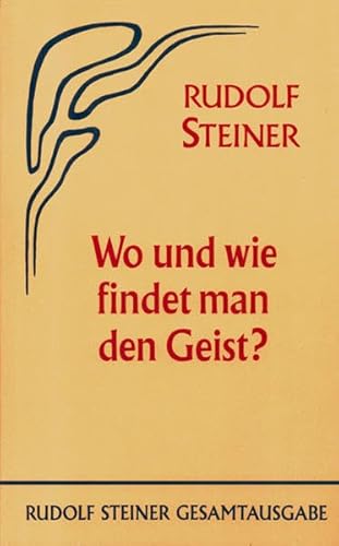 Wo und wie findet man den Geist?: Achtzehn öffentliche Vorträge, Berlin 1908/1909 (Rudolf Steiner Gesamtausgabe: Schriften und Vorträge)
